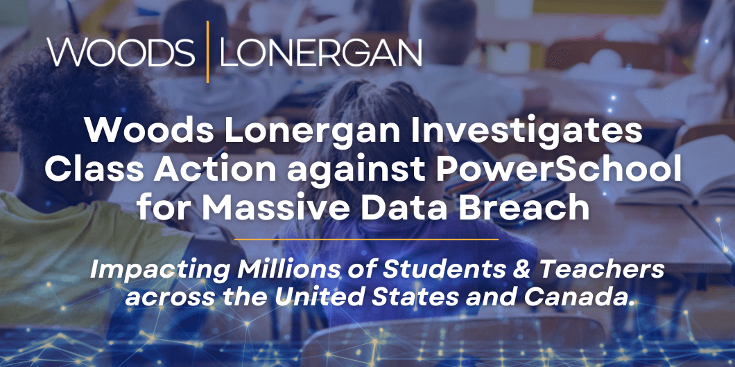 Woods Lonergan PLLC Investigates Class Action Against PowerSchool for Massive Data Breach Potentially Exposing the Highly Sensitive Information of 62 Million Students and 9.5 Million Educators